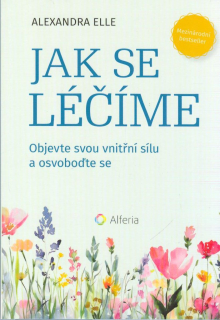 Elle Alexandra: Jak se léčíme - Objevte svou vnitřní sílu ...