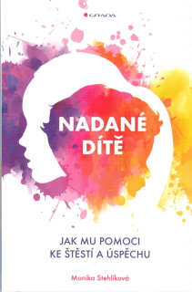 Stehlíková Monika: Nadané dítě - Jak mu pomoci ke štěstí a úspěchu