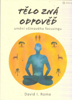 Rome David I.: Tělo zná odpověď - umění všímavého focusingu