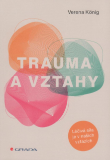 Konig Verena: Trauma a vztahy - Léčivá síla je v našich vztazích