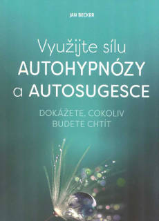Becker Jan: Využijte sílu autohypnózy a autosugesce