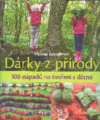 Arendtová Helena: Dárky z přírody - 100 nápadů na tvoření s dětmi