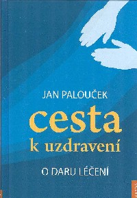 Palouček Jan: Cesta k uzdravení - O daru léčení