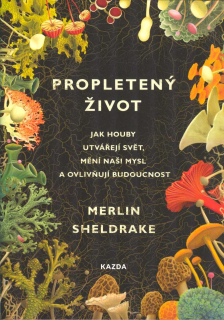Sheldrake Merlin: Propletený život - Jak houby utvářejí svět ...