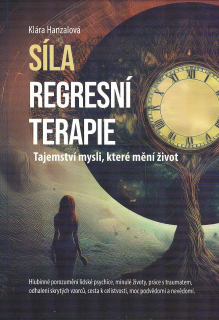 Hanzalová Klára: Síla regresní terapie - Tajemství mysli, ...