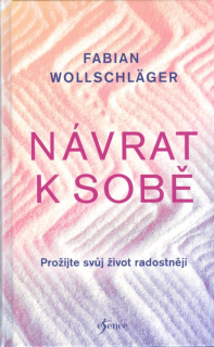 Wollschlaeger Fabian: Návrat k sobě - Prožijte svůj život radostněji
