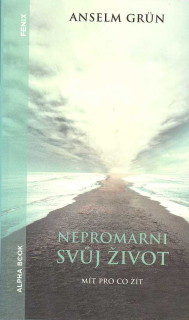 Grun Anselm: Nepromarni svůj život - Mít pro co žít