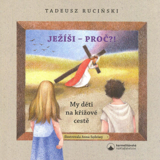 Ruciňski Tadeusz: Ježíši - proč?! My děti na křížové cestě