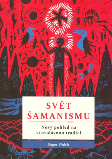 Walsh Roger: Svět šamanismu -Nový pohled na starodávnou tradici