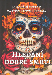 Doughtyová Caitlin: Hledání dobré smrti-putování za posmrtnými rituály