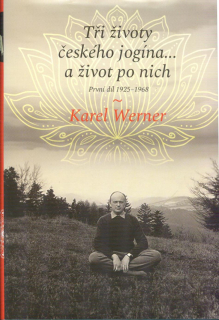 Werner Karel: Tři životy českého jogína a život po nich, 1. díl