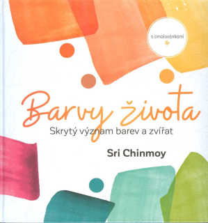 Chinmoy Sri: Barvy života - Skrytý význam barev a zvířat