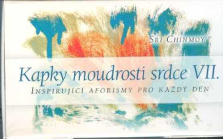 Chinmoy Sri: Kapky moudrosti srdce VII.