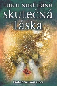 Thich Nhat Hanh: Skutečná láska: Probuďme svoje srdce
