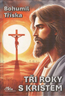 Tříska Bohumil: Tři roky s Kristem