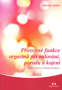 Odent Michel: Přirozené funkce orgasmů při milování, porodu a ..
