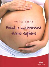 Odent Michel: Porod a budoucnost homo sapiens
