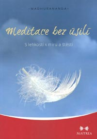 Madhurananda: Meditace bez úsilí - S lehkostí k míru a štěstí