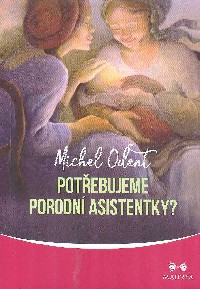 Odent Michel: Potřebujeme porodní asistentky?