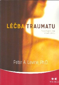 Levine Peter A.: Léčba traumatu - Program probuzení moudrosti těla