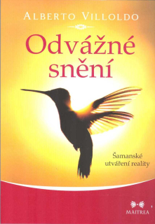 Villoldo Alberto: Odvážné snění - Šamanské utváření reality