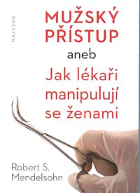 Mendelsohn Robert S.: Mužský přístup aneb Jak lékaři manipulují ženami