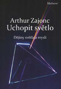 Zajonc Arthur: Uchopit světlo - Dějiny světla a mysli