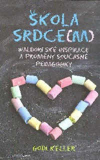 Keller Godi: Škola srdce(m) - Waldorfské inspirace a proměny...