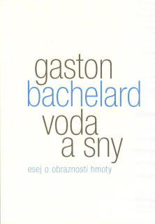 Bachelard Gaston: Voda a sny - esej o obraznosti hmoty