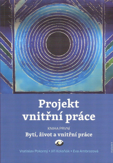 Pokorný Vratislav: Projekt vnitřní práce - Bytí,život a vnitřní práce