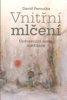 Peroutka David: Vnitřní mlčení - Uzdravující cesta meditace
