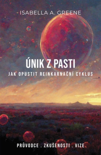 Greene A. Isabella: Únik z pasti - Jak opustit reinkarnační cyklus