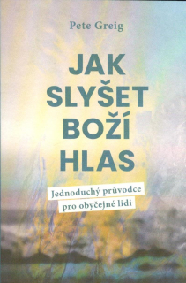 Greig Pete: Jak slyšet boží hlas - Jednoduchý průvodce ...