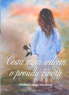 Horáková Anna Michaela: Cesta mým srdcem v proudu života