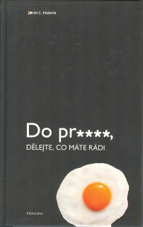 Parkin John C.: Do pr****, dělejte, co máte rádi