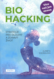 Shejbalová Alžběta: Biohacking - Strategie pro dlouhý a zdravý život