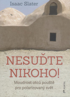 Slater Isaac: Nesuďte nikoho! Moudrost otců pouště ...