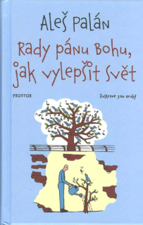 Palán Aleš: Rady pánu Bohu, jak vylepšít svět