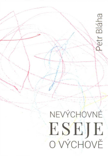 Bláha Petr: Nevýchovné eseje o výchově