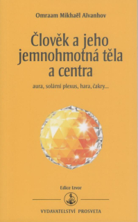 Aivanhov Omraam M.: Člověk a jeho jemnohmotná těla a centra