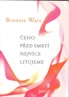 Ware Bronnie: Čeho před smrtí nejvíce litujeme