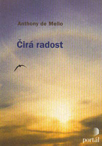 Mello Anthony de: Čirá radost