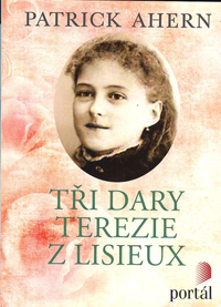 Ahern Patrick: Tři dary Terezie z Lisieux