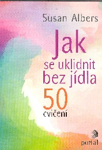Albers Susan: Jak se uklidnit bez jídla - 50 cvičení