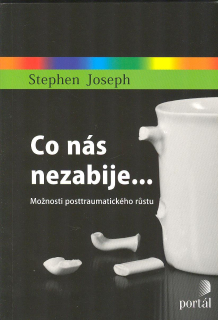 Joseph Stephen: Co nás nezabije... Možnosti postraumatického růstu