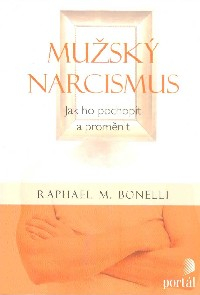 Bonelli Raphael M.: Mužský narcismus - Jak ho pochopit a proměnit