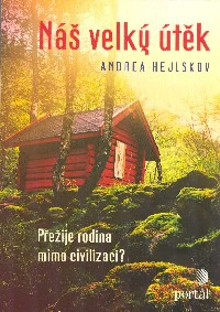 Hejlskov Andrea: Náš velký útěk - Přežije rodina mimo civilizaci?