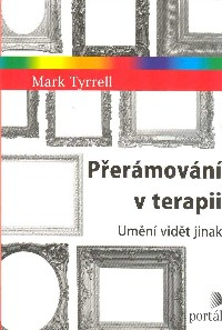 Tyrrell Mark: Přerámování v terapii - Umění vidět jinak