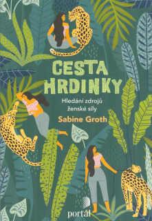 Groth Sabine: Cesta hrdinky - Hledání zdrojů ženské síly