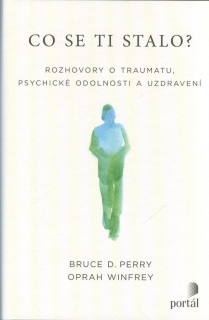 Perry Bruce D.: Co se ti stalo? Rozhovory o traumatu, ...